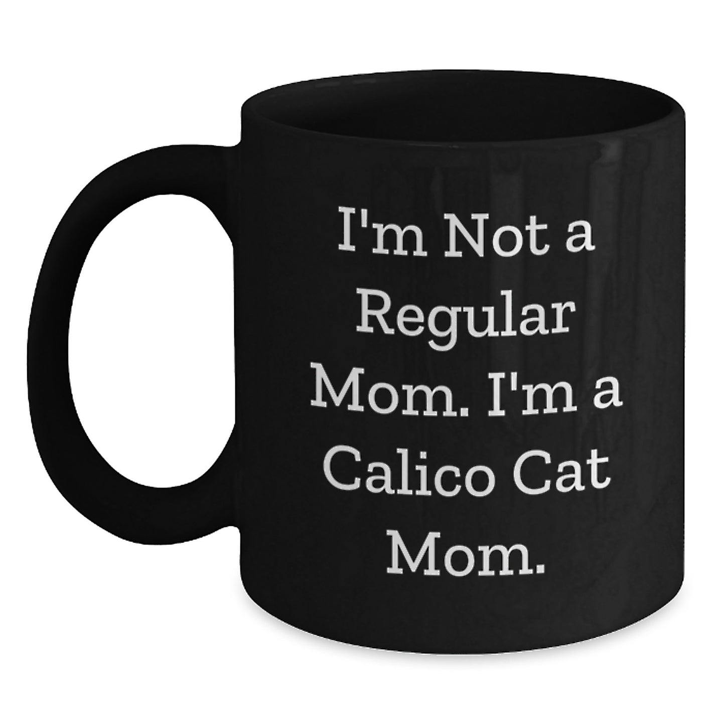 Calico Cat Mom Funny Gifts from Friends to Calico Cat Mom, Birthday Unique Gifts, Black Coffee Mug for Her, I'm Not A Regular Mom I'm A Calico Cat Mom - Main