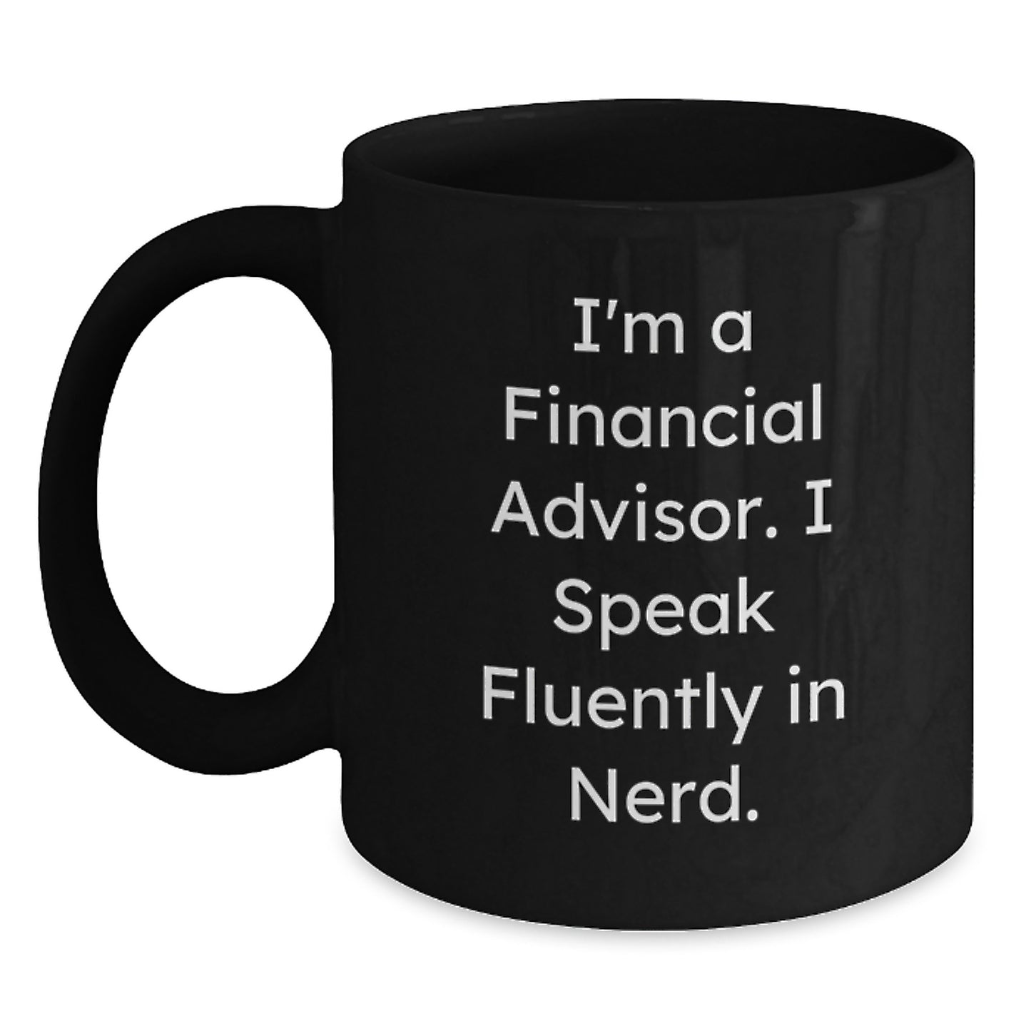 Funny Financial Advisor Gifts from Friends - 'I'm A Financial Advisor. I Speak Fluently In genius.' Quote on Black Black Coffee Mug, Birthday Unique Gifts for Financial Advisor - Main