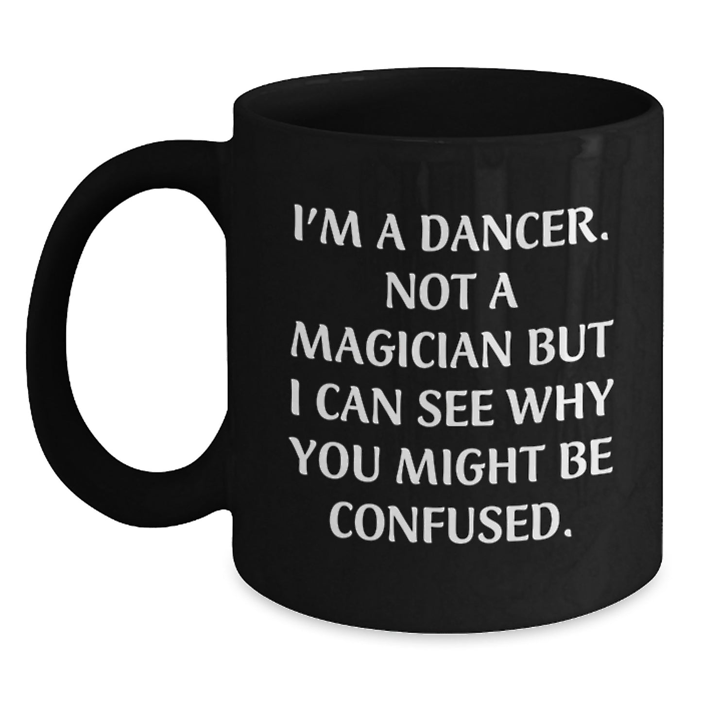 Funny Dancer Gifts for Birthday - 'I'm A Dancer. Not A Magician...' Black Coffee Mug for Dancer Friends, Coworkers, or Family - Main
