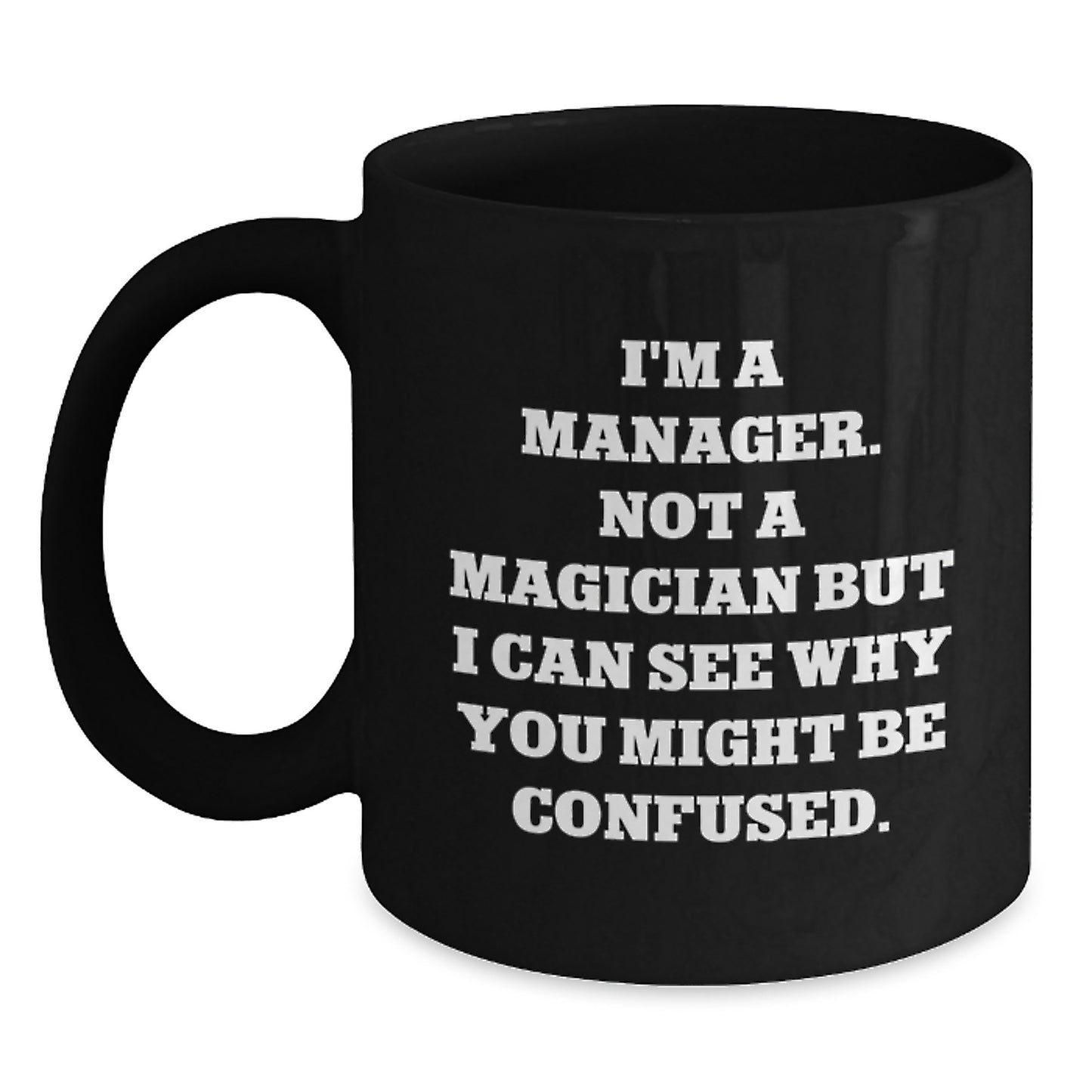 Funny Manager Birthday Unique Gifts from Friends to Manager, Black Coffee Mug with 'I'm A Manager. Not A Magician But I Can See Why You Might Be Confused.' Quote - Main