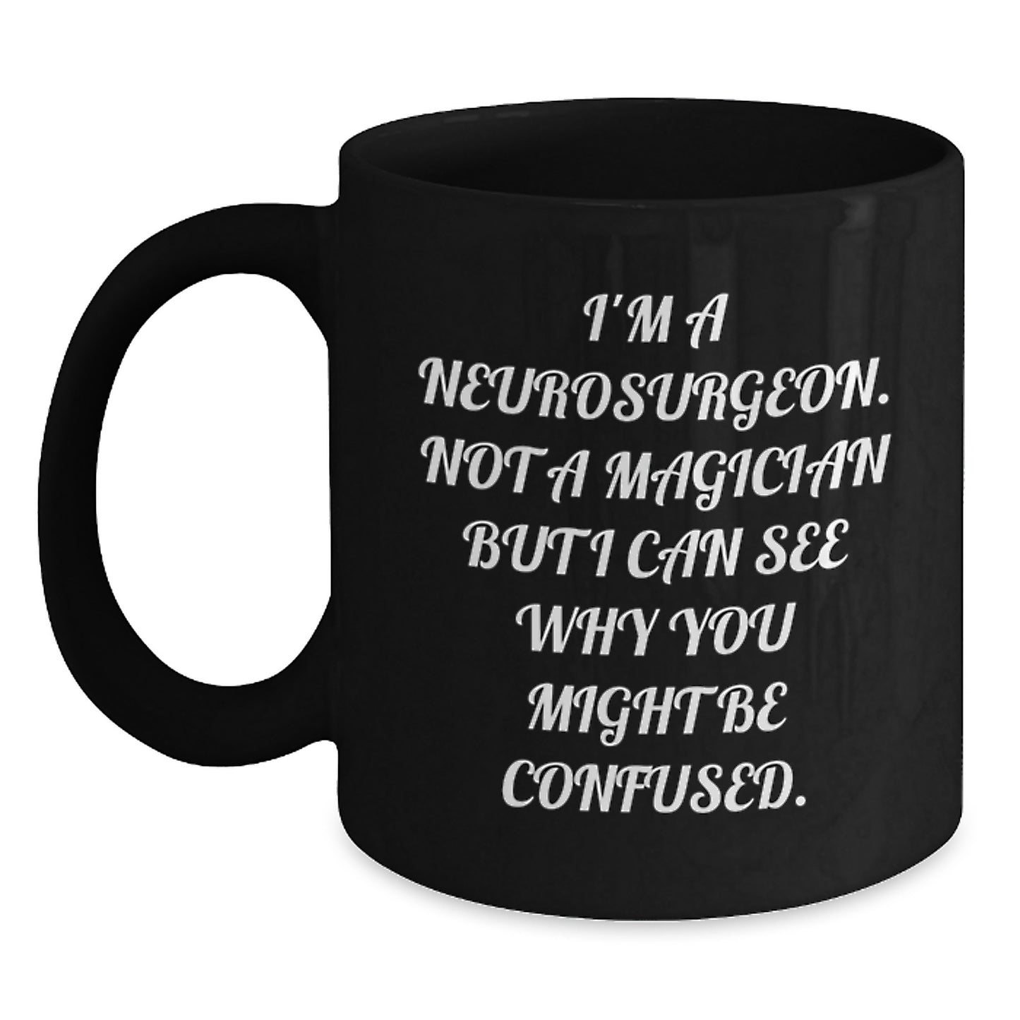 Funny Neurosurgeon Gifts from Friends - Birthday Unique Presents for Him - Black Coffee Mug with 'I'm A Neurosurgeon. Not A Magician...' - Main