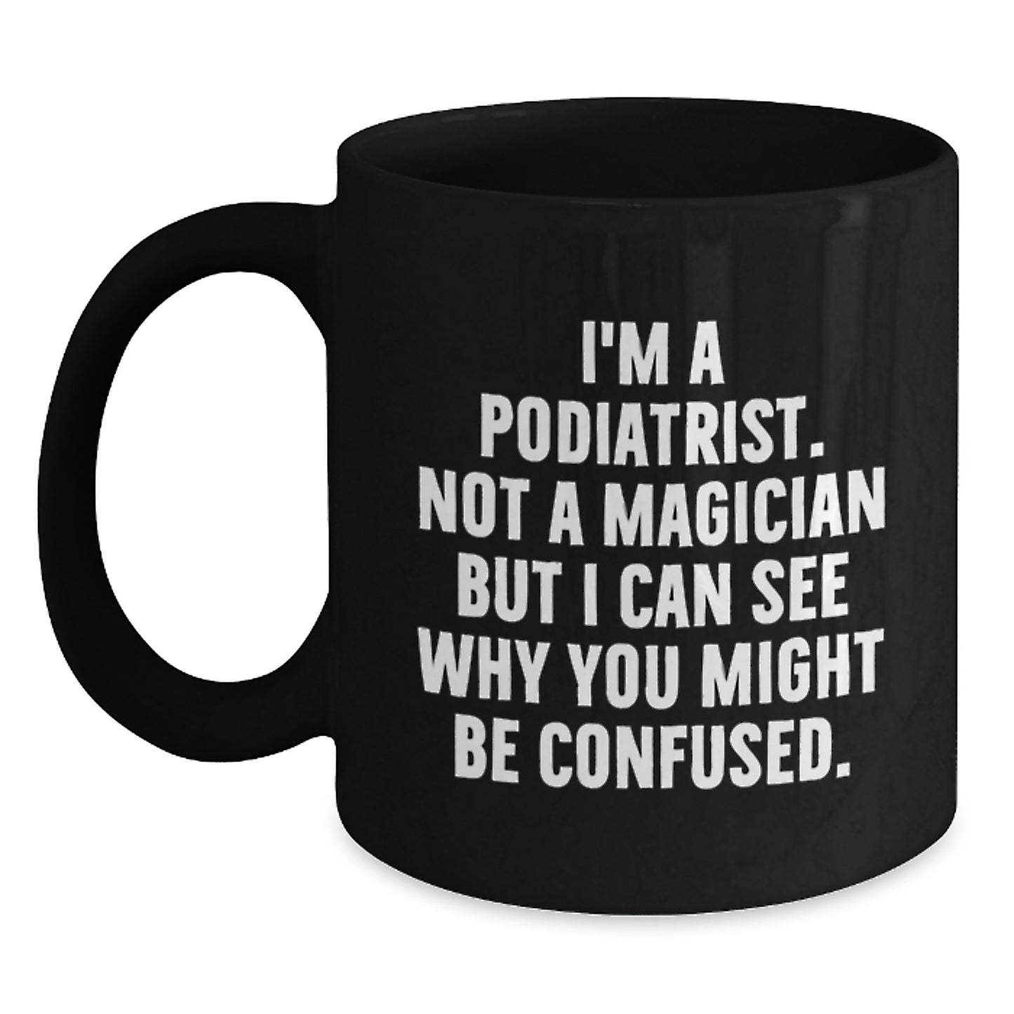 Funny Podiatrist Gifts from Friends, Coworkers, or Family - 'I'm A Podiatrist. Not A Magician...' Black Coffee Mug for Graduation - Main