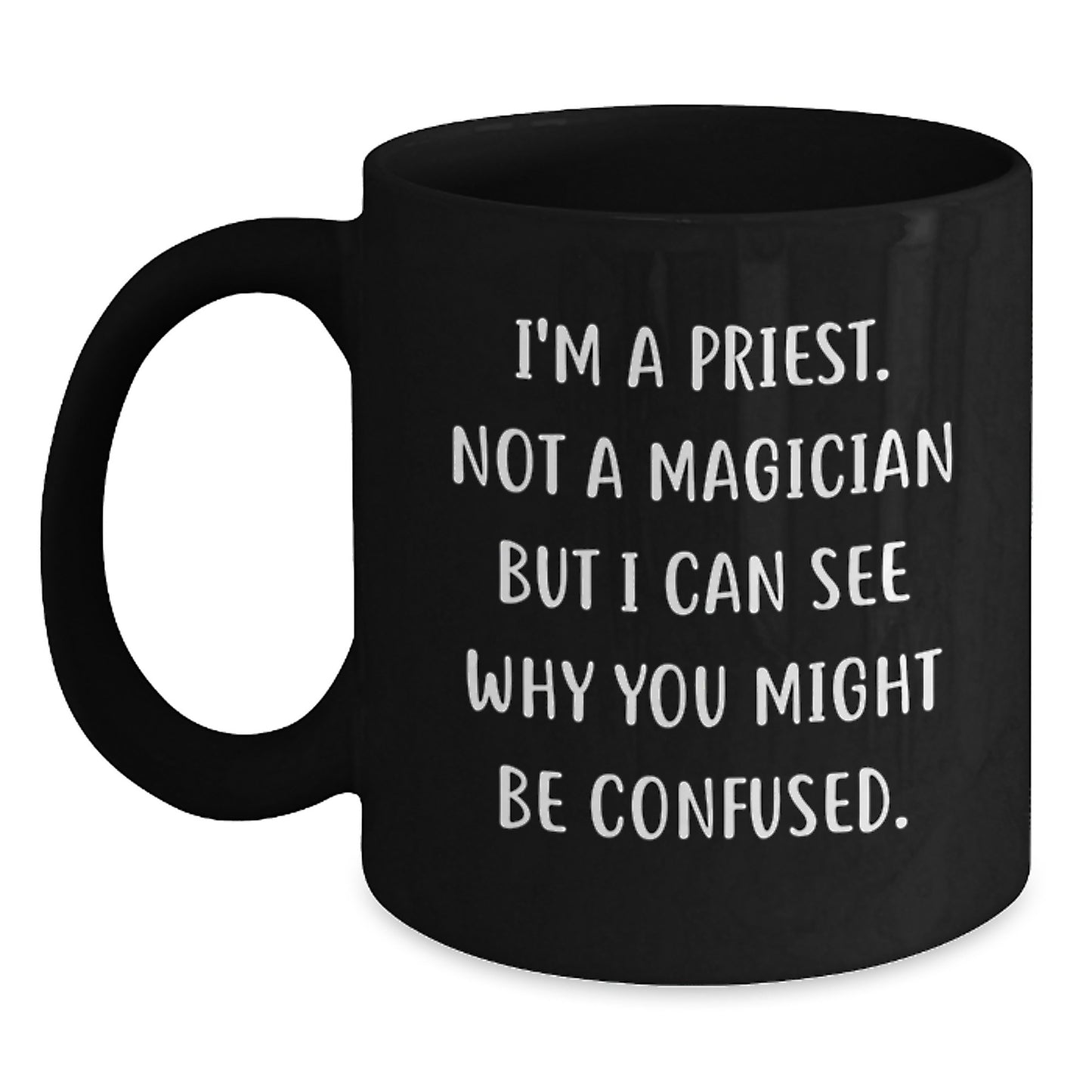 Funny Priest Gifts for Him, I'm A Priest. Not A Magician But I Can See Why You Might Be Confused. Black Coffee Mug for Graduation, Gifts from Men, Gifts for Men - Main