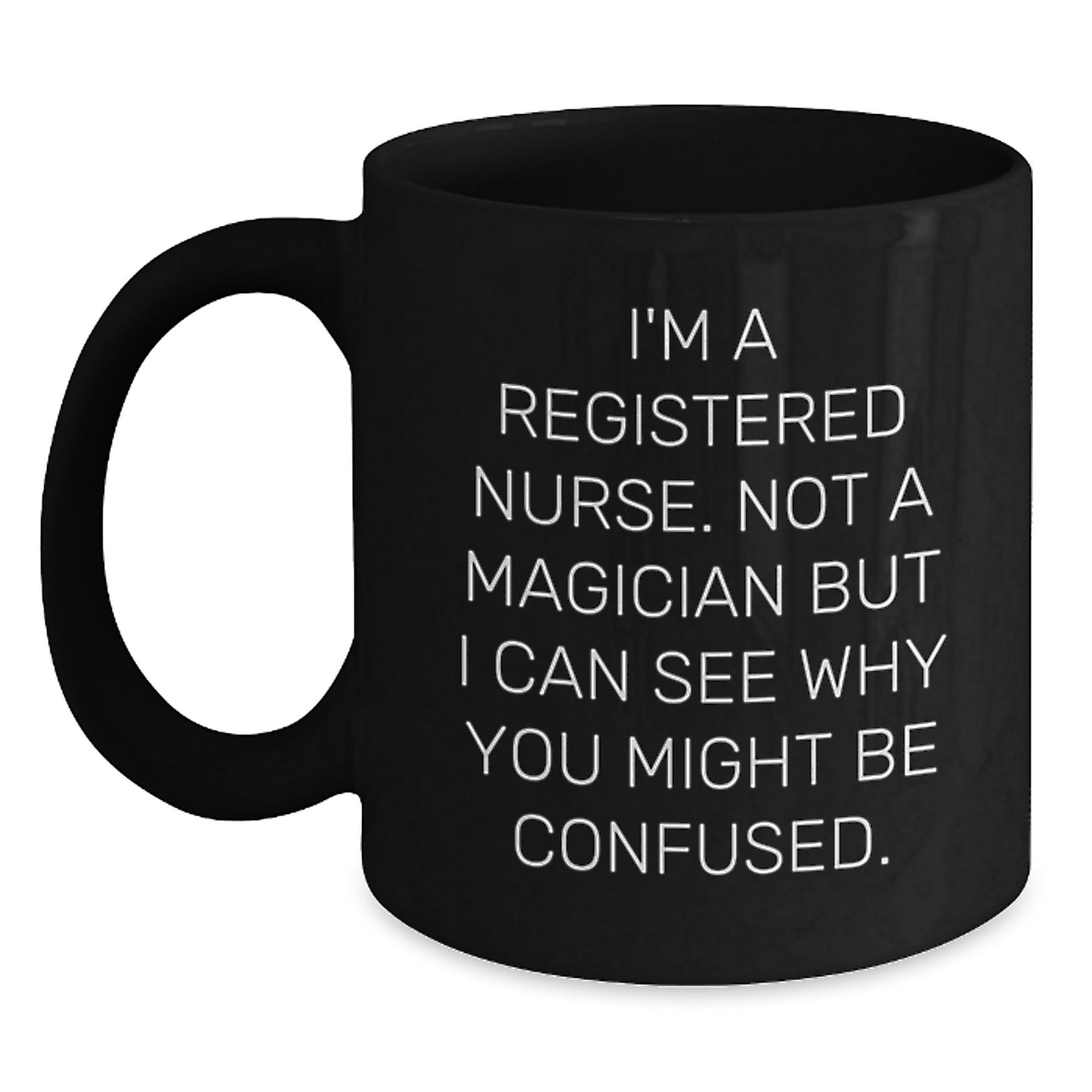 Funny Registered Nurse Gifts, 'I'm A Registered Nurse. Not A Magician But I Can See Why You Might Be Confused.' Black Coffee Mug for Birthday, Gifts from Men, Women, to Coworkers, Family - Main