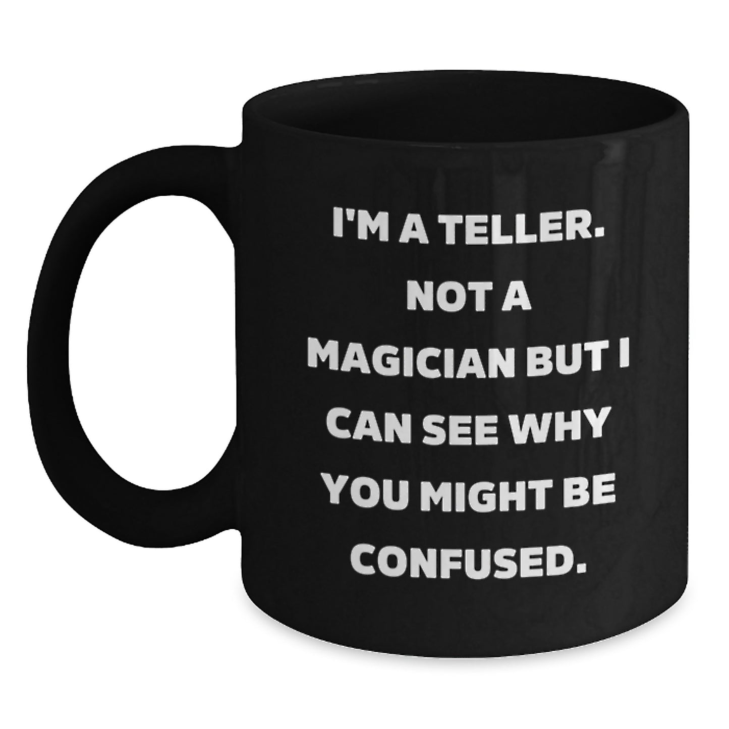 Teller Quotes Funny Black Coffee Mug Gifts from Friends for Birthday, I'm A Teller. Not A Magician But I Can See Why You Might Be Confused. - Main