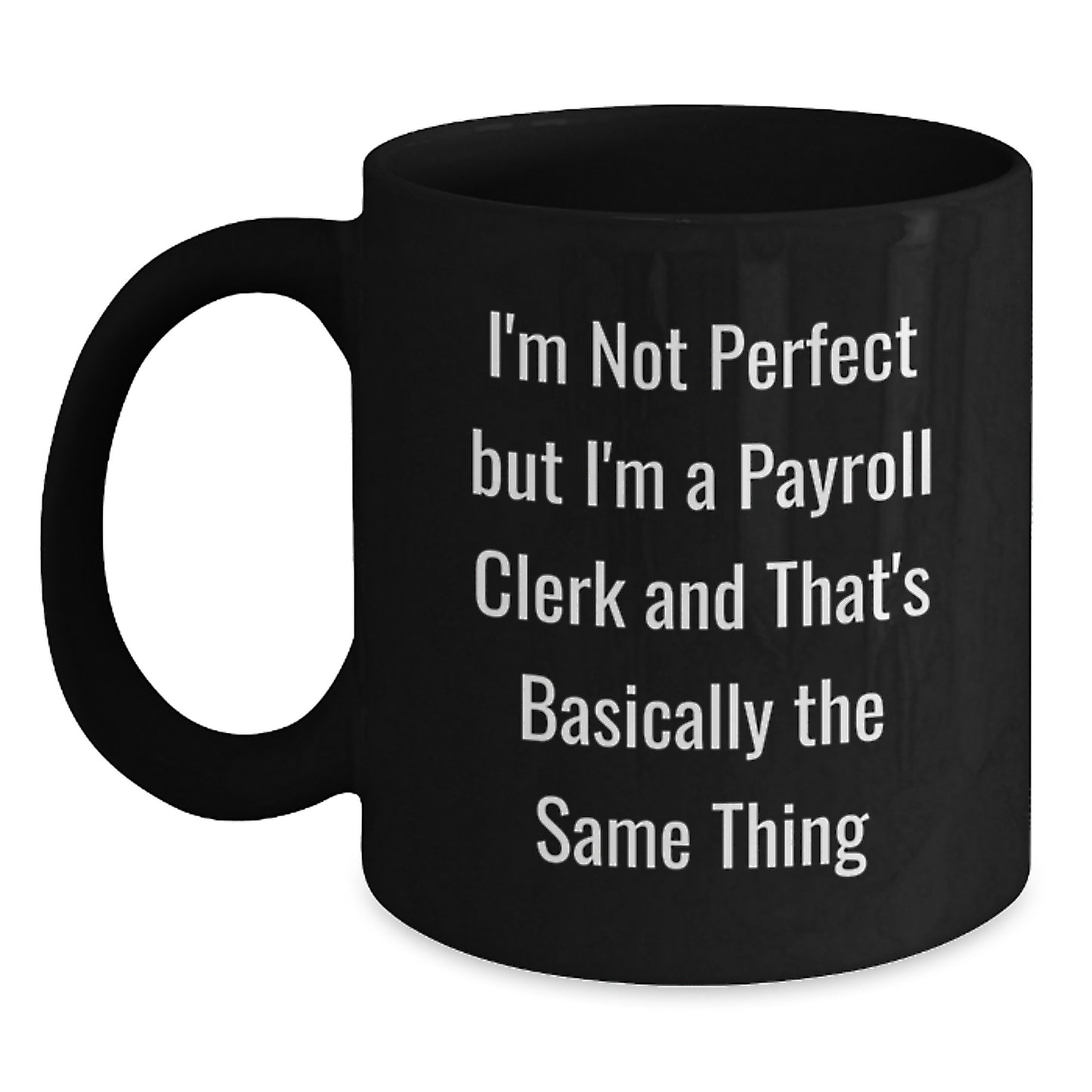 Funny Payroll Clerk Mugs, Gifts from Friends for Payroll Clerk, 'I'm Not Perfect But I'm A Payroll Clerk And That's Basically The Same Thing', Black Coffee Mug - Main