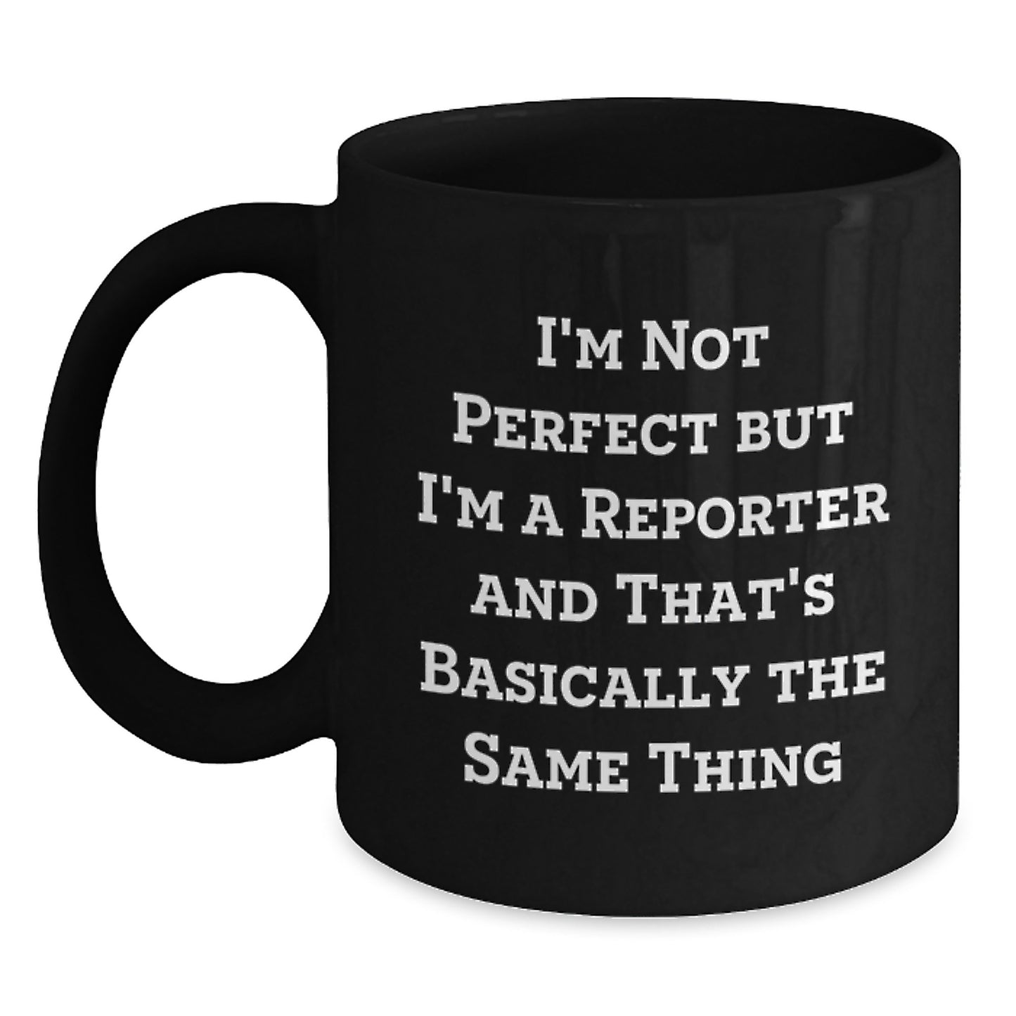 Funny Reporter Gifts from Friends for Birthday - I'm Not Perfect But I'm A Reporter And That's Basically The Same Thing Quote on Black Coffee Mug - Main