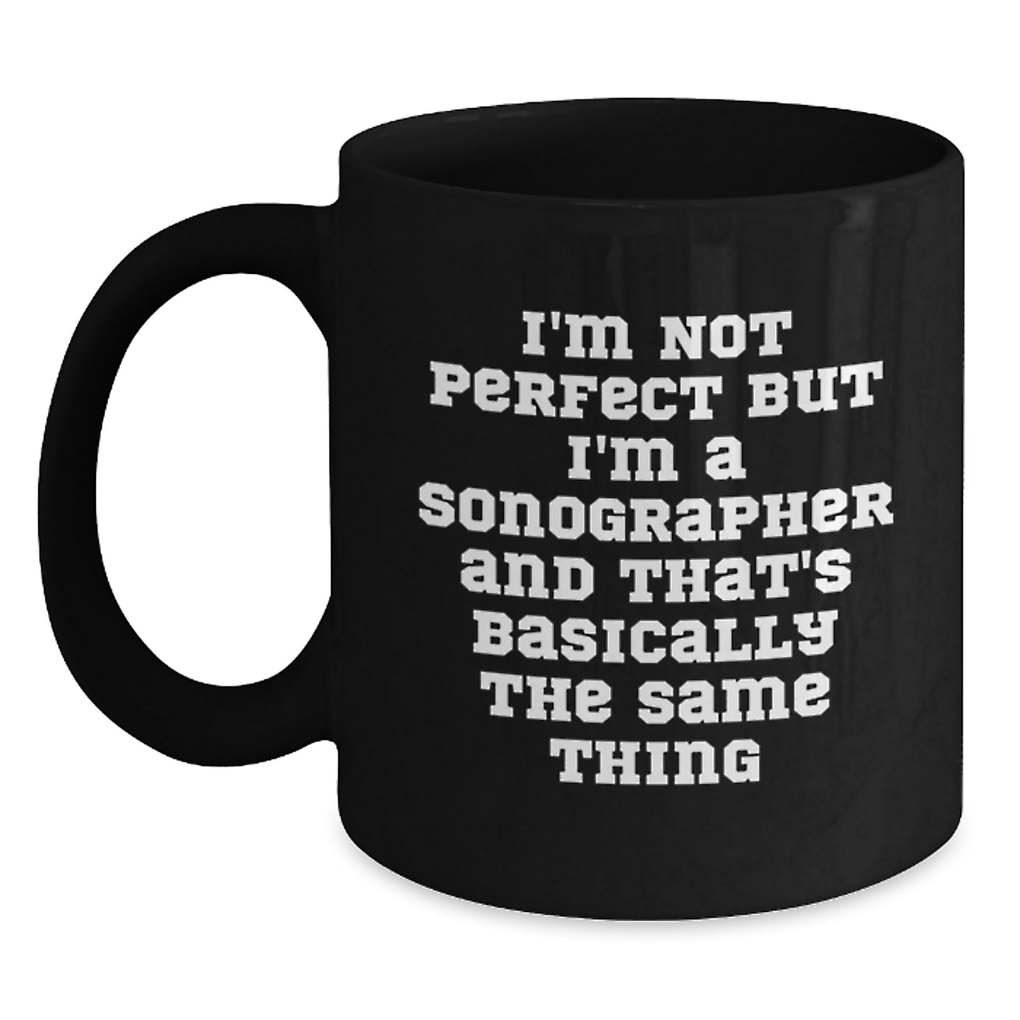 Funny Sonographer Quotes Black Coffee Mugs Gifts from Friends for Birthday, I'm Not Perfect but I'm a Sonographer and That's Basically the Same Thing, 11oz or 15oz Microwave Dishwasher Safe - Main