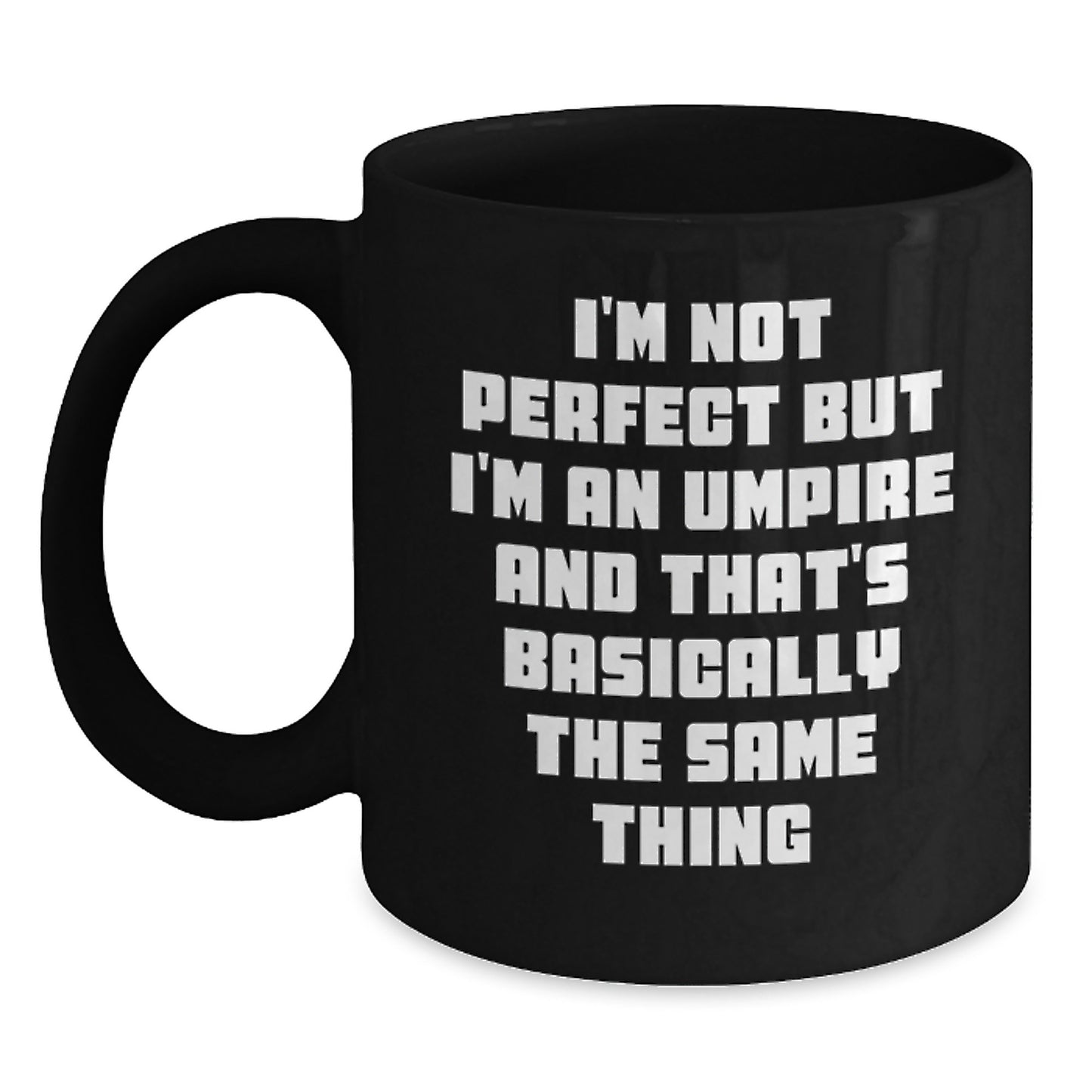 Funny Umpire Quote Black Coffee Mug Gifts for Umpire Lovers from Friends, Unique Birthday Unique Gifts for Umpire Enthusiasts, I'm Not Perfect But I'm An Umpire And That's Basically The Same Thing - Main