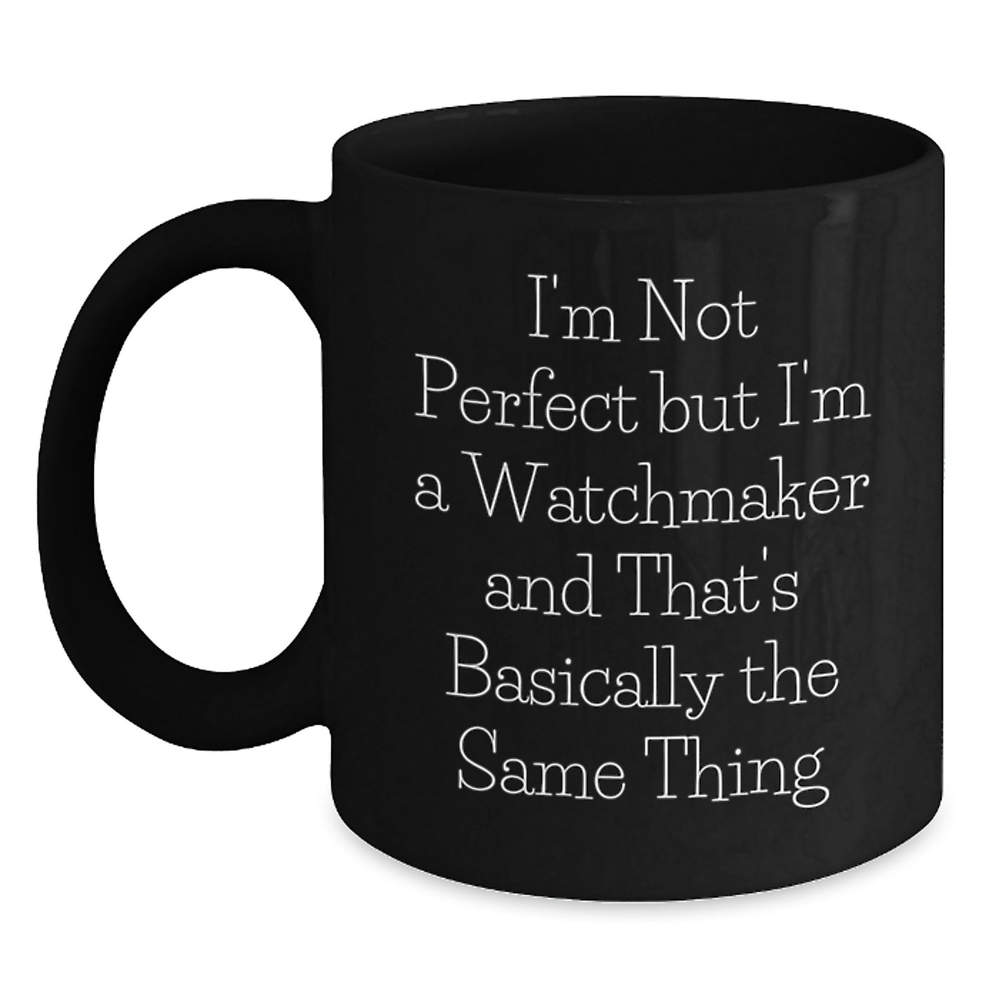 Funny Watchmaker Gifts from Men to Friends on Birthday, 'I'm Not Perfect But I'm A Watchmaker And That's Basically The Same Thing' Quote Black Coffee Mug, Watchmaker Black Coffee Mug - Main