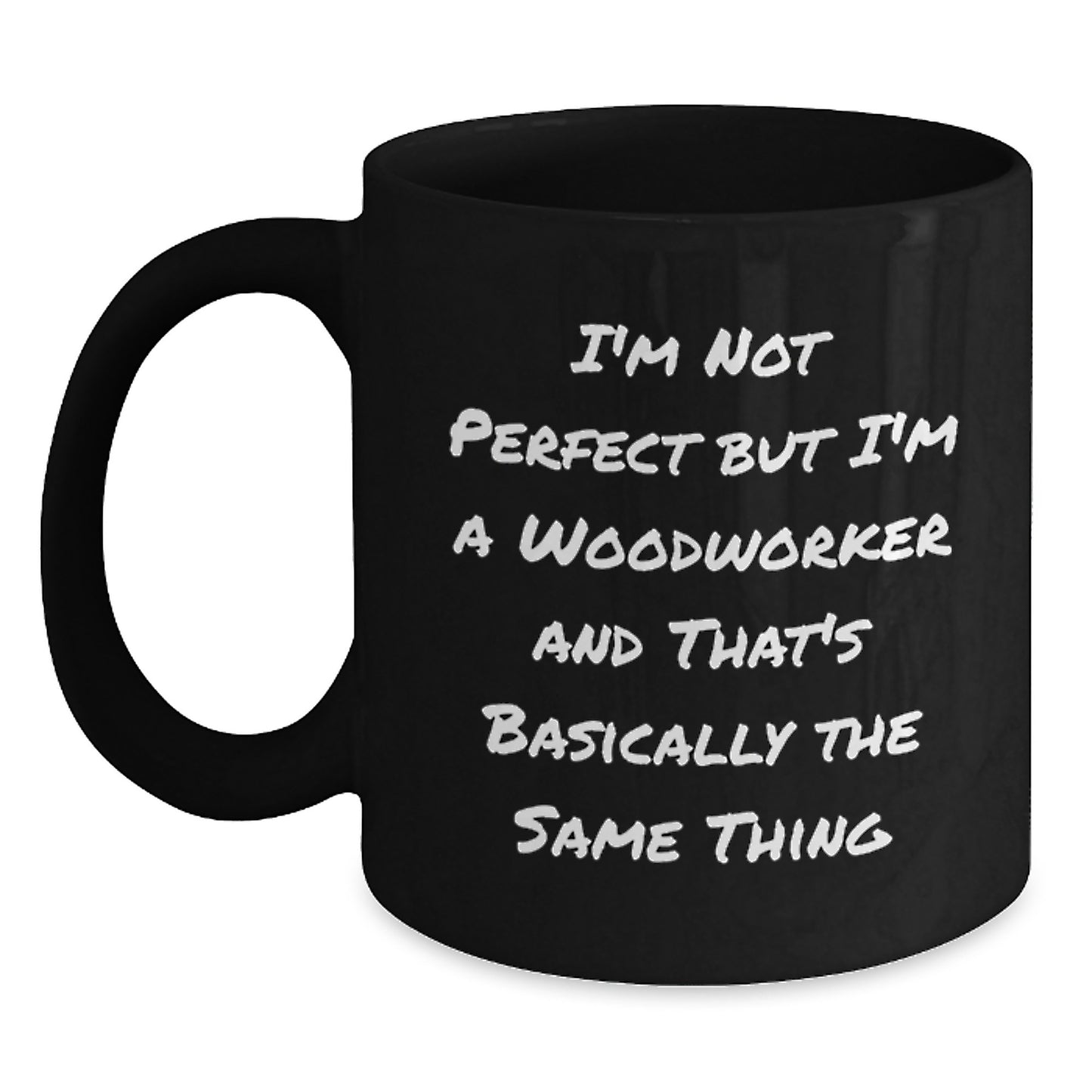 Woodworker Humor Funny Birthday Unique Gifts from Friends to Woodworker Men, I'm Not Perfect Black Coffee Mug - Main