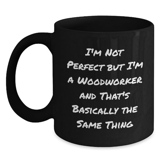 Woodworker Humor Funny Birthday Unique Gifts from Friends to Woodworker Men, I'm Not Perfect Black Coffee Mug - Main