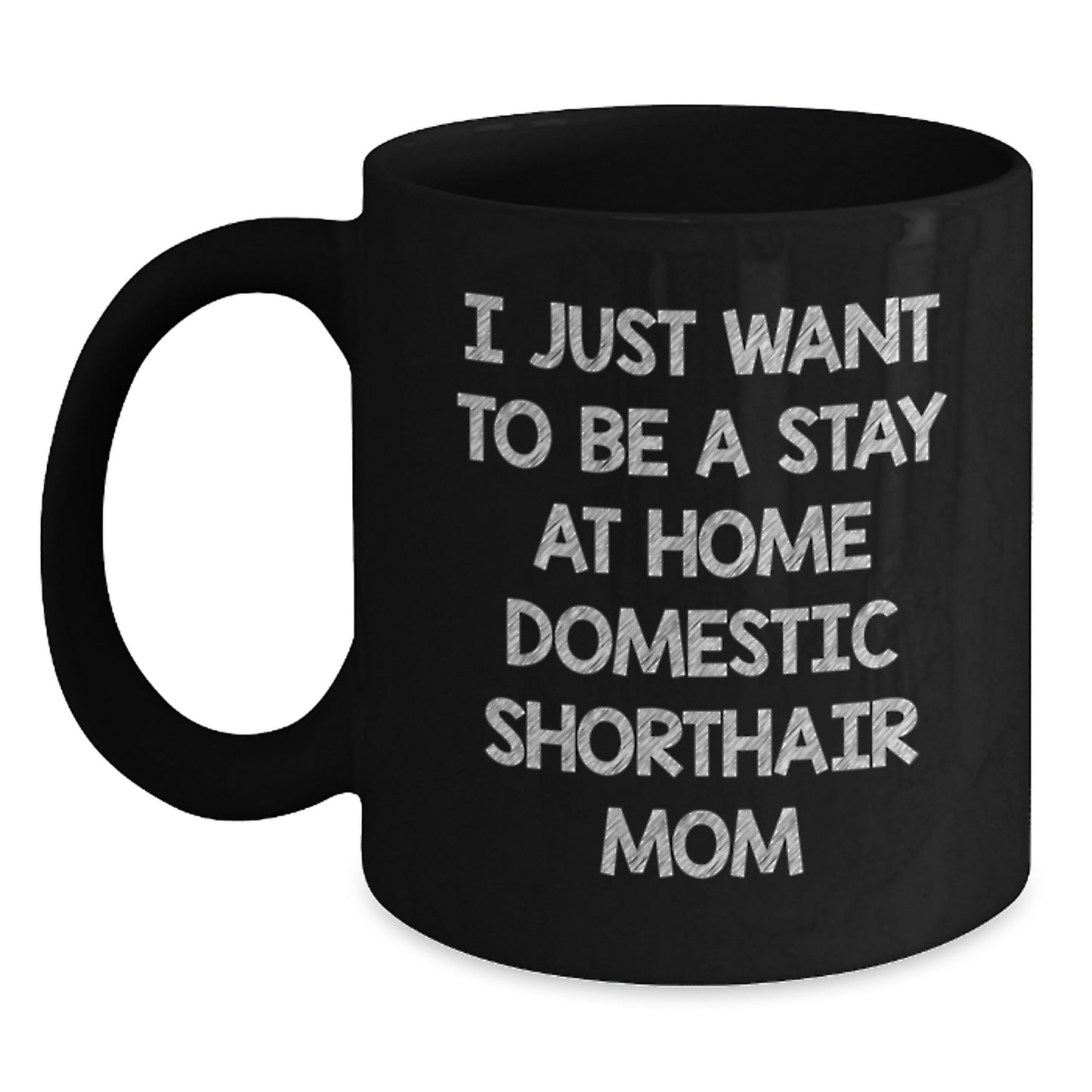 Funny Domestic Shorthair Cat Mom's Gift, Gifts from Family for Domestic Shorthair Cat Graduation, Black Coffee Mug - I Just Want To Be A Stay At Home Domestic Shorthair Mom, Gifts for Cat Lovers - Main