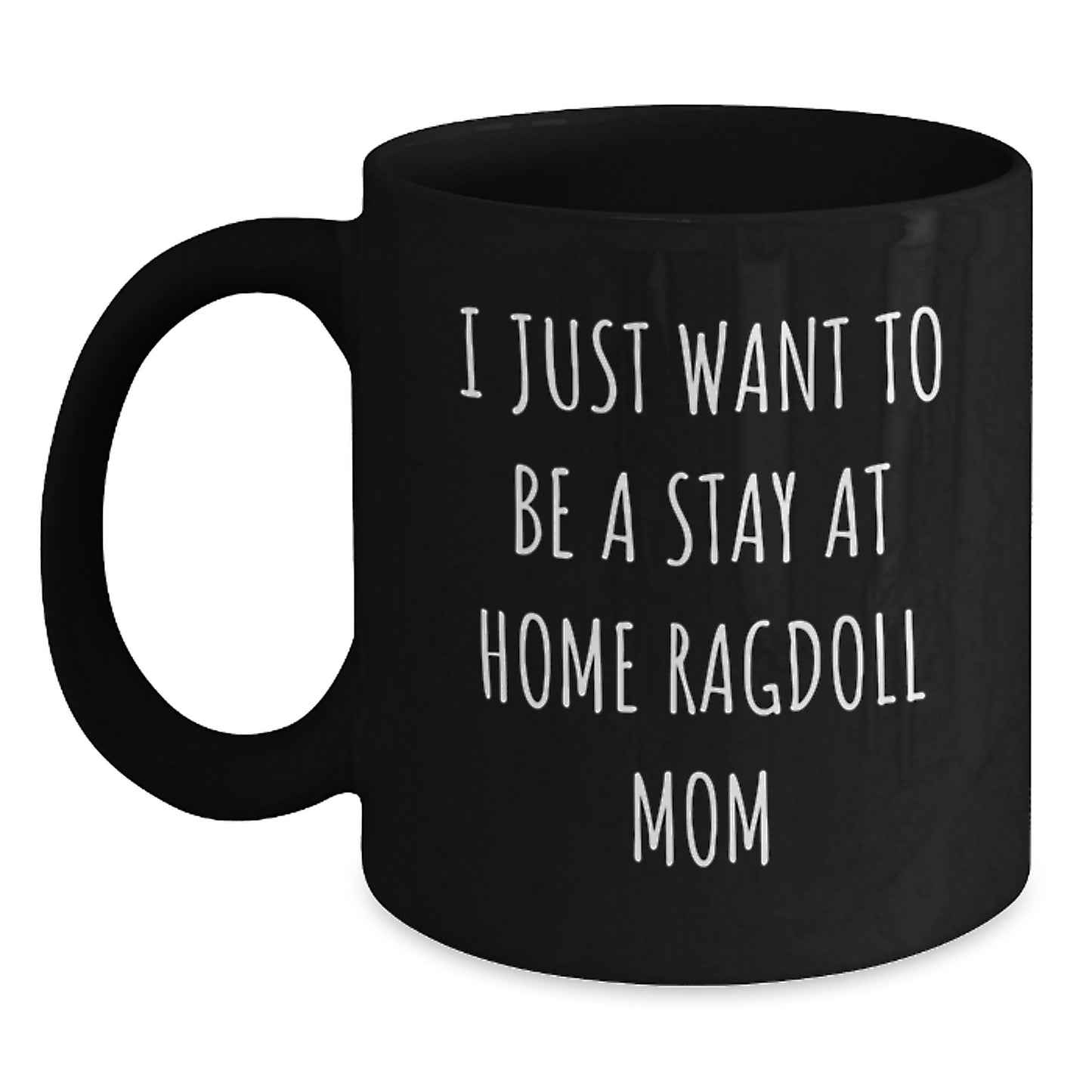 Ragdoll Cat Mom Gifts from Women to Friends - 'I Just Want To Be A Stay At Home Ragdoll Mom' Black Coffee Mug for Graduation Unique Gifts - Main