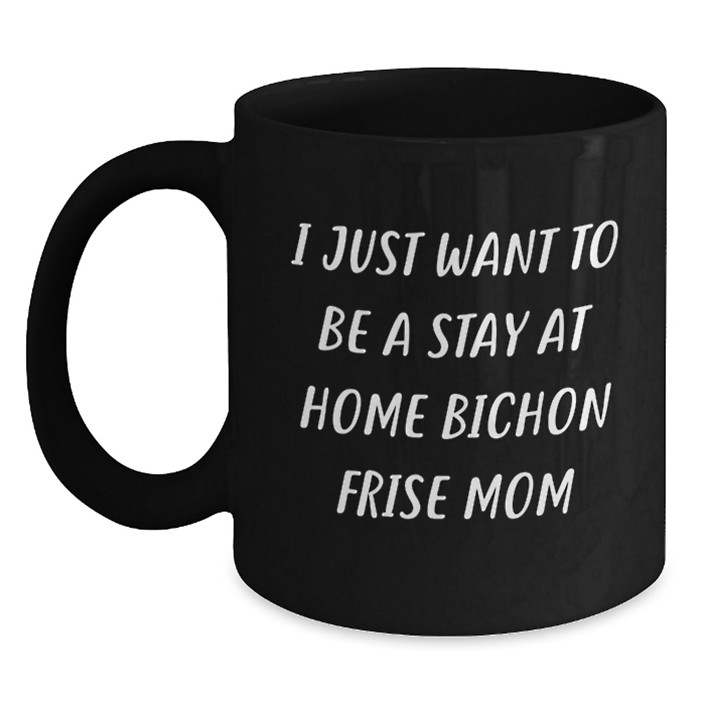 Funny Bichon Frise Dog Mom Gifts from Friends for Birthday, 'I Just Want To Be A Stay At Home Bichon Frise Mom', Black Coffee Mug - Main