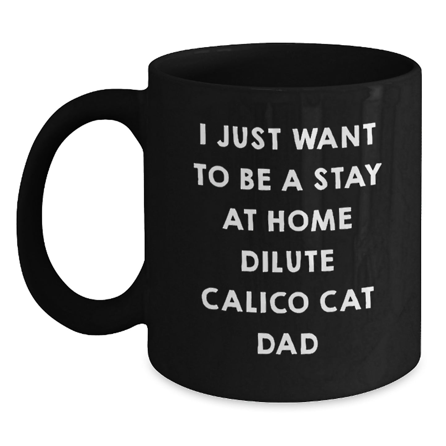 Dilute Calico Cat Gifts, I Just Want To Be A Stay At Home Dilute Calico Cat Dad Funny Coffee Mug, Birthday Unique Gifts from Men to Friends - Dilute Calico Cat Lovers Black Coffee Mug - Main