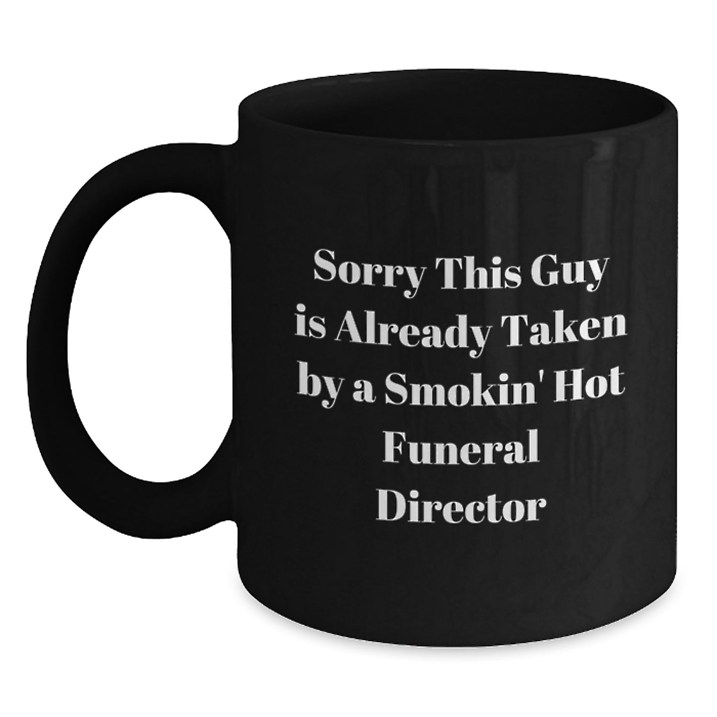 Funny Funeral Director Gifts from Friends and Family - Sorry This Guy Is Already Taken - Black Coffee Mug for Graduation - Main
