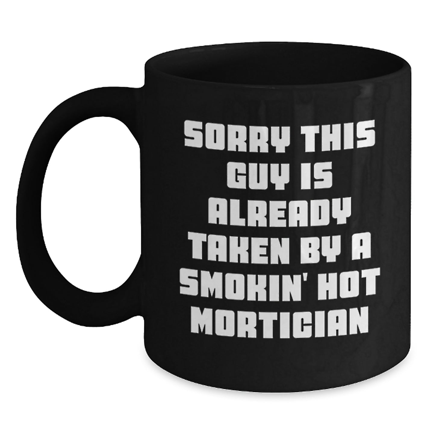 Funny Mortician Gifts, Christmas Unique Mugs for Mortician Friends, Black Coffee Mug with Quote 'Sorry This Guy Is Already Taken By A Smokin' Hot Mortician' - Main