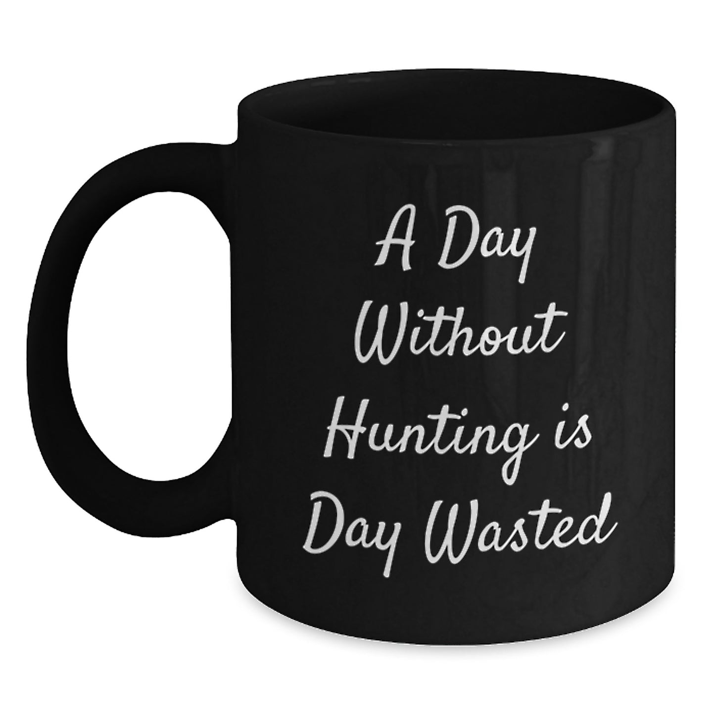 Hunting Humor Funny Unique Gifts from Men for Birthday Hunting Enthusiasts, 'A Day Without Hunting Is Day Wasted' Quote Black Coffee Mug, 11oz or 15oz, Microwave and Dishwasher Safe - Main