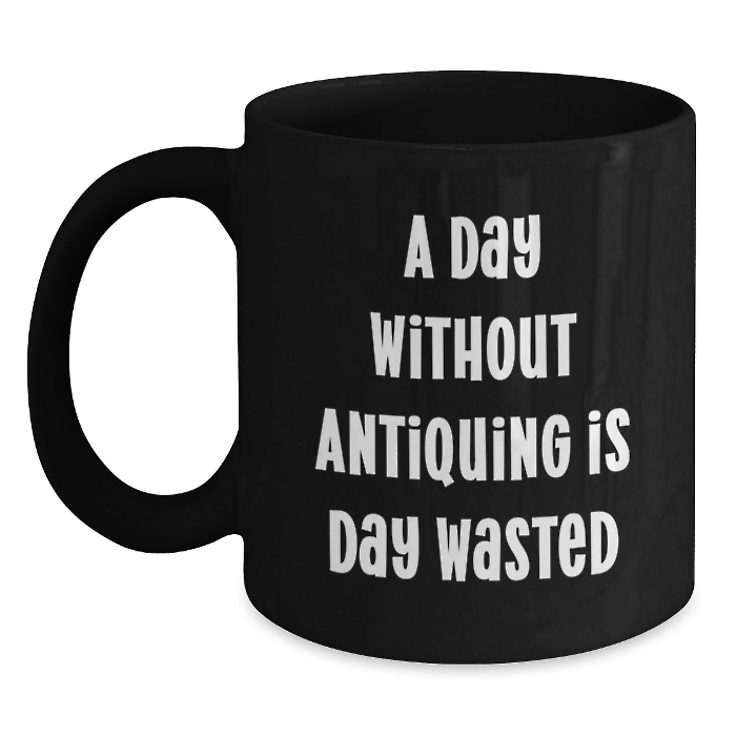 Antiquing Enthusiasts Gifts from Friends for Birthday Wasted Days Funny Quote Black Coffee Mug - Main