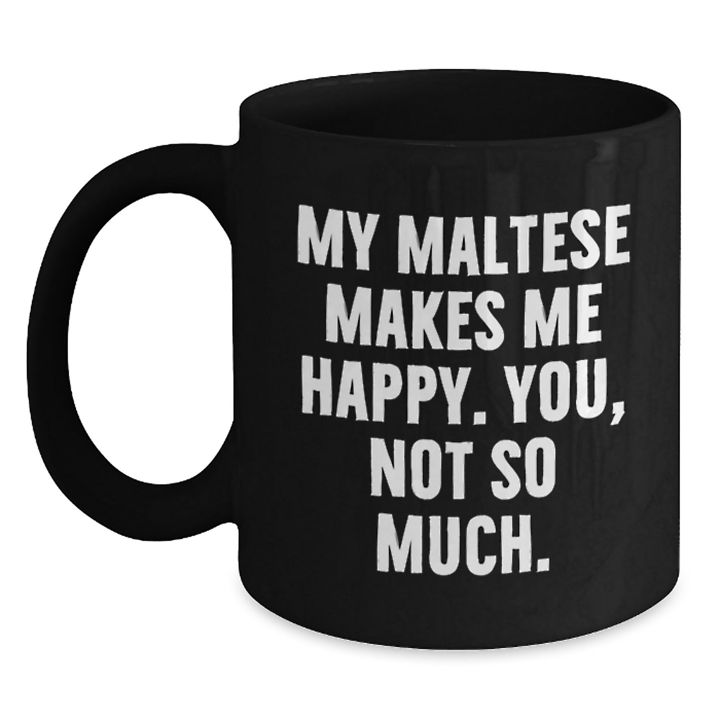 Maltese Dog Lovers Gift, Funny Quote Black Coffee Mug for Birthday 'My Maltese Makes Me Happy. You, Not So Much.' Gifts from Friends to Family - Main