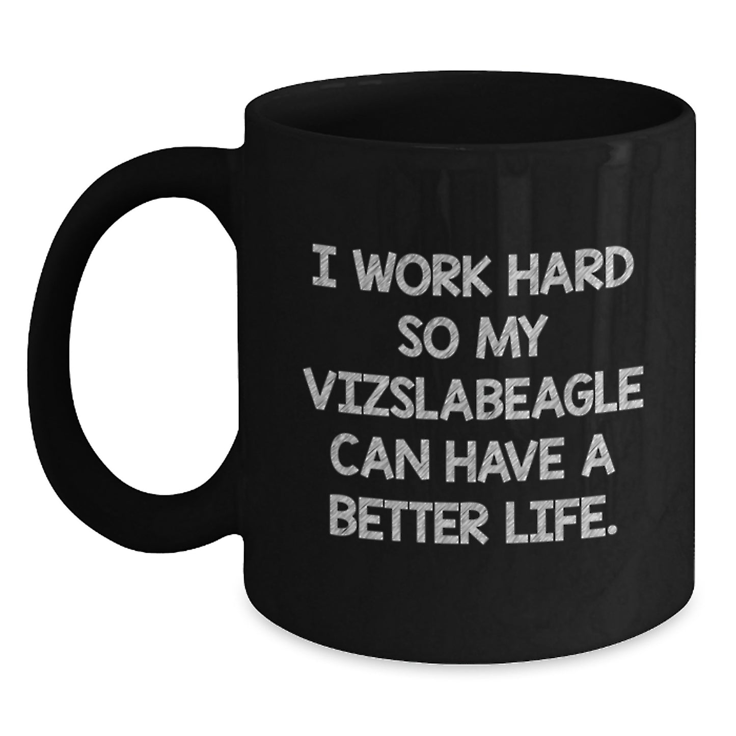 Vizsla Dog Lover's Inspirational Gift, I Work Hard So My Vizslabeagle Can Have A Better Life., Black Coffee Mug for Graduation, Gifts from Men to Family - Main