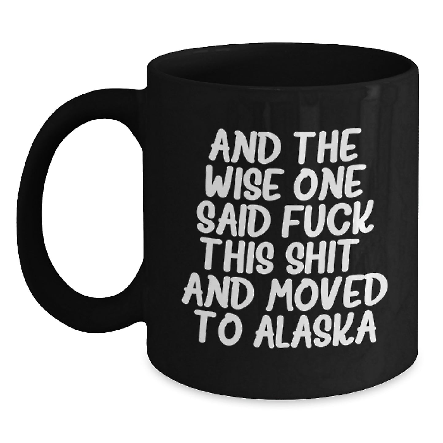 Funny Alaska Gifts for Birthday Men and Women - And The Wise One Said F--k This Shit! And Moved To Alaska Quote on Black Coffee Mug - Main