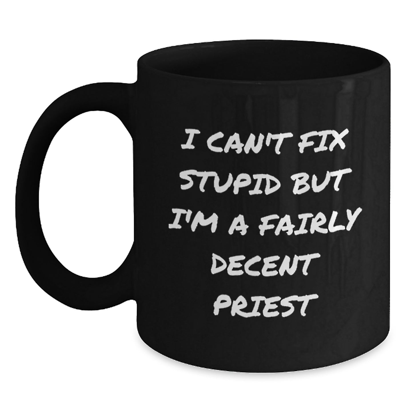 Funny Priest Gifts, I Can't Fix Stupid But I'm A Fairly Decent Priest, Black Coffee Mug for Birthday, Gifts from Men, Gifts for Priest - Main