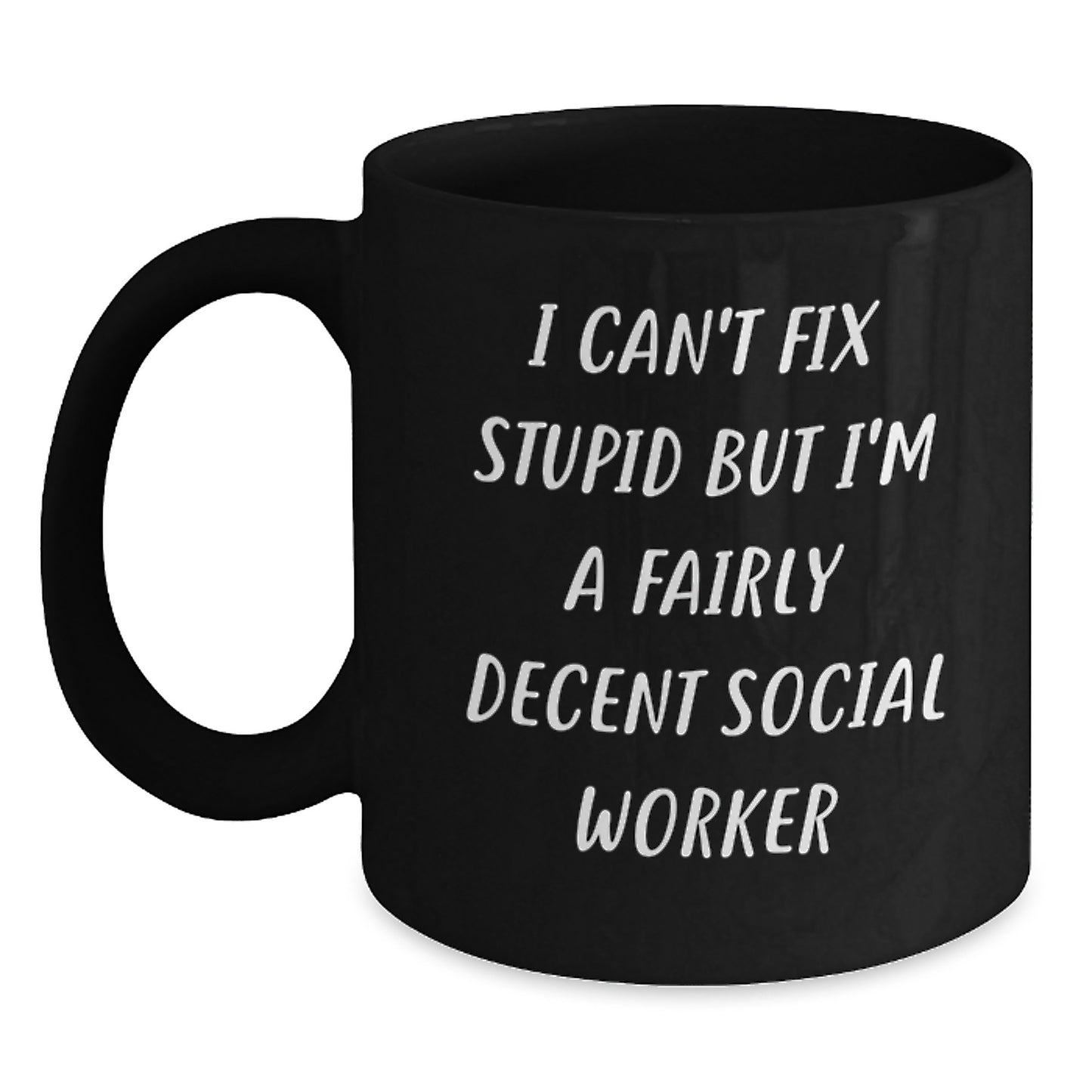 Social Worker Humor Gifts from Friends for Her Black Coffee Mug, I Can't Fix Stupid But I'm A Fairly Decent Social Worker, Birthday Unique Gifts - Main