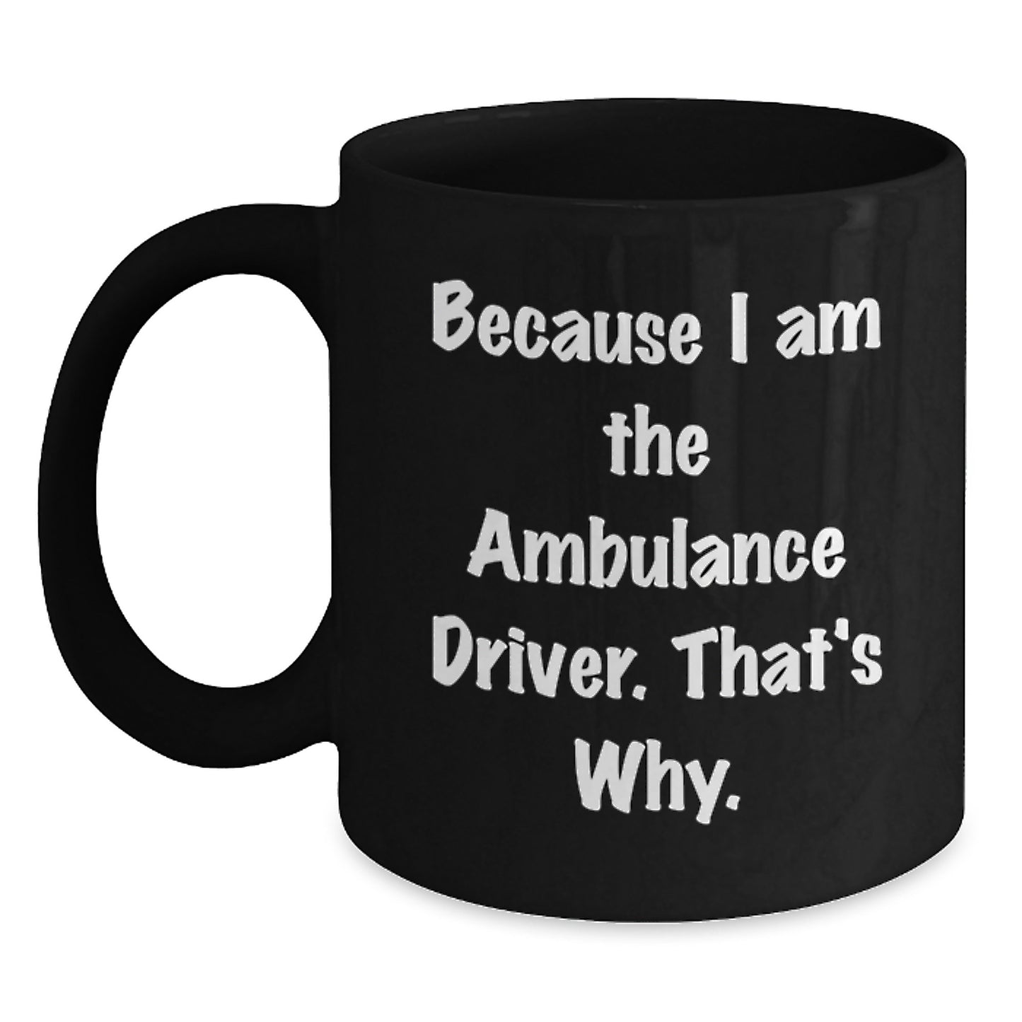 Funny Ambulance Driver Christmas Unique Gifts from Men for Ambulance Driver Friends - Black Coffee Mug Because I Am The Ambulance Driver That's Why. - Main