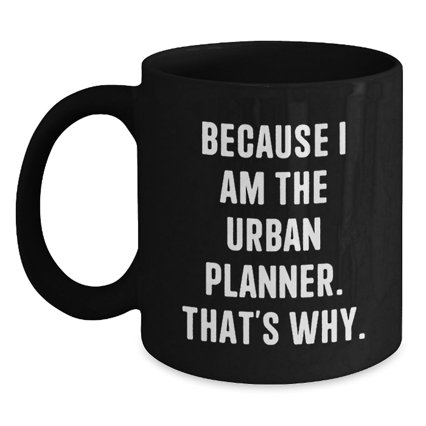 Funny Urban Planner Gifts for Men Women Friends from Family - Because I Am The Urban Planner. That's Why. - Black Coffee Mug - Main