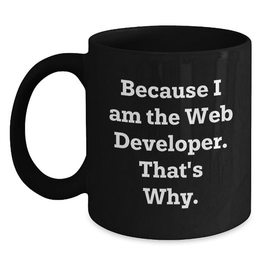 Gifts from Friends and Family - Funny Web Developer Black Coffee Mug, Unique Christmas Memorable Presents for Men, Women, and Coworkers, Because I Am The Web Developer. That's Why. - Main