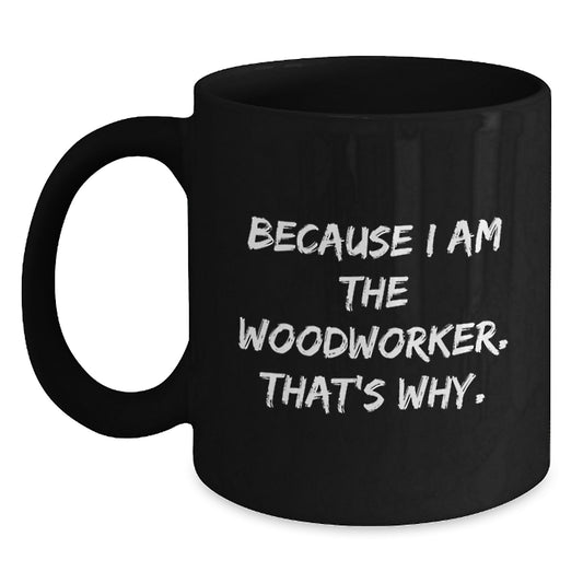 Woodworker Christmas Unique Gifts from Friends, because I Am The Woodworker. That's Why. Black Coffee Mug - Main