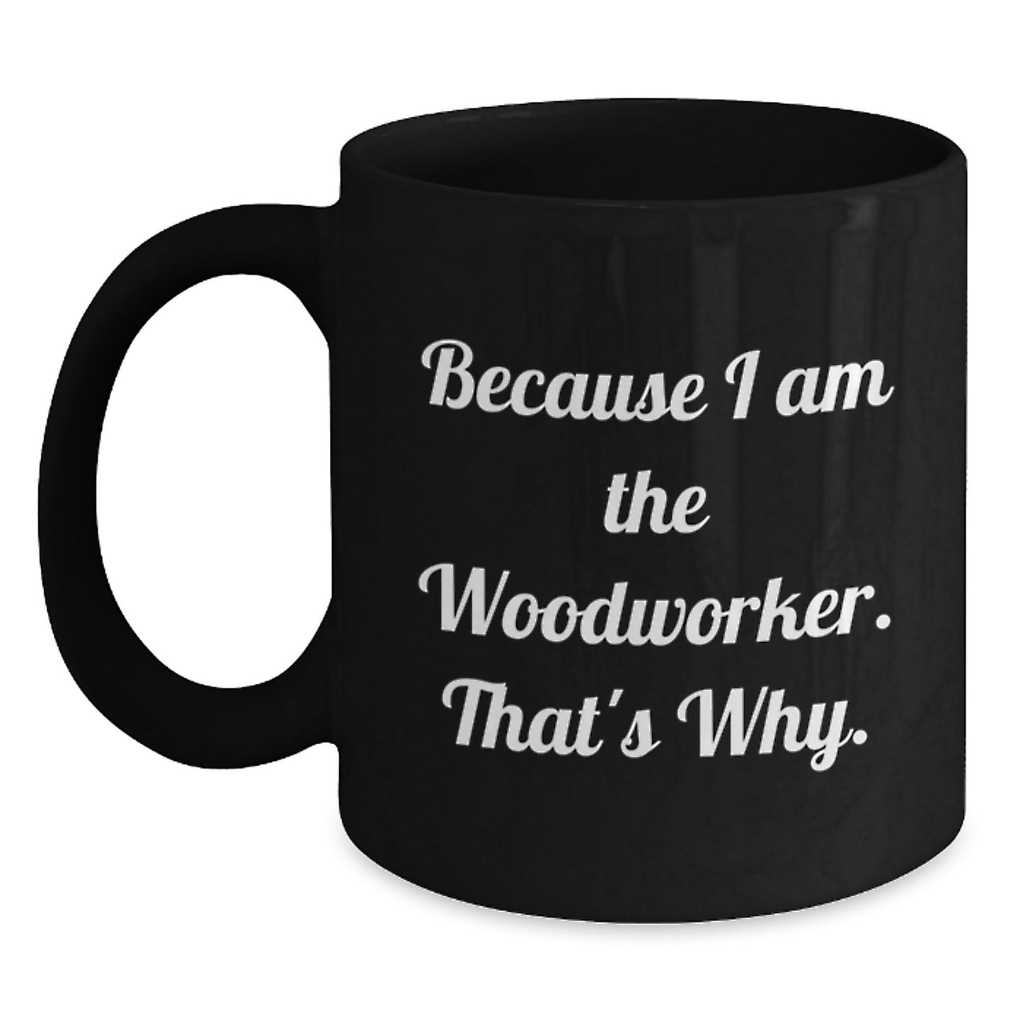 Woodworker Christmas Unique Gifts from Men to Women Black Coffee Mugs Funny Quotes Because I Am The Woodworker That's Why. - Main