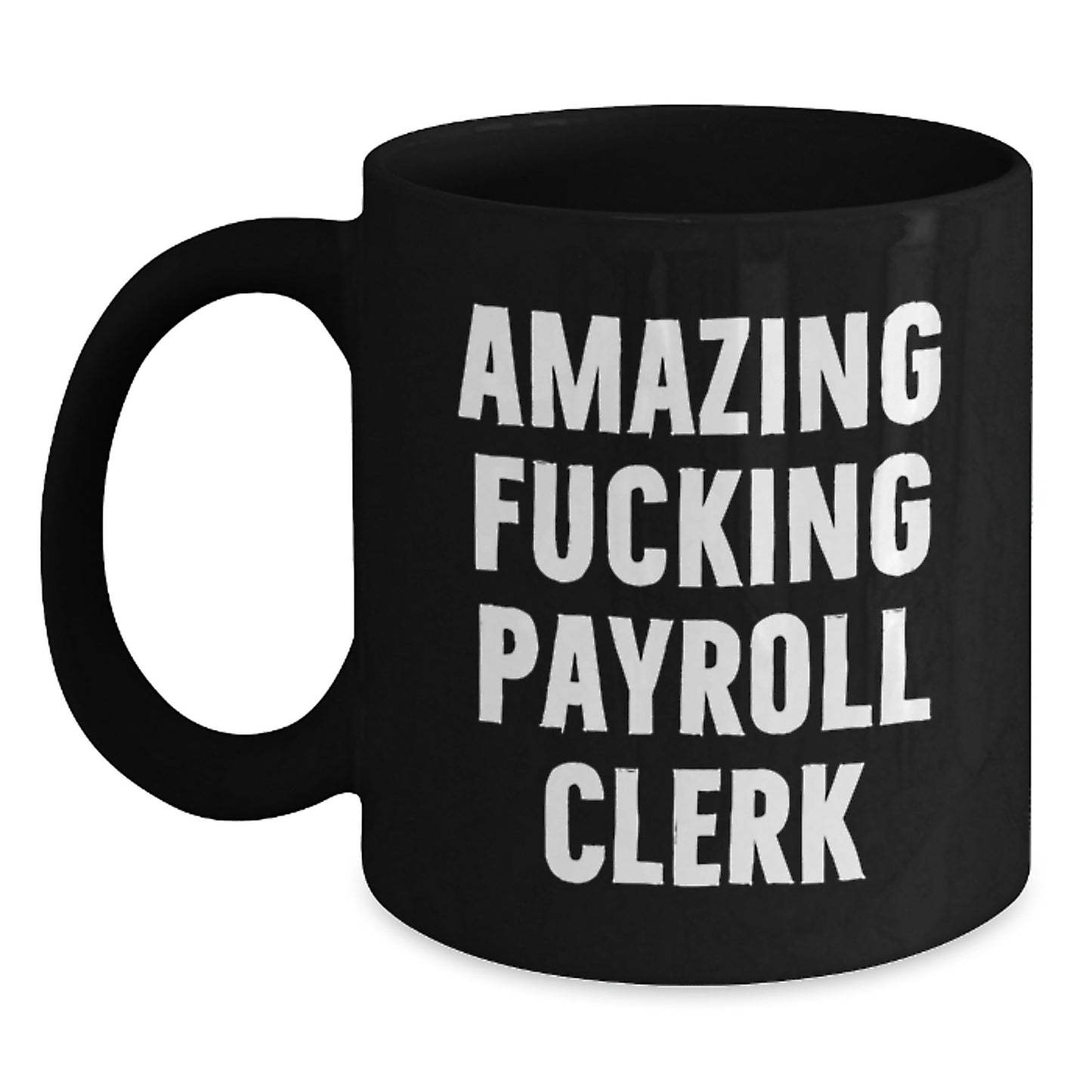 Funny Payroll Clerk Gifts, Black Coffee Mugs for Payroll Clerk - Amazing F--king Payroll Clerk Christmas Unique Gifts from Men to Payroll Clerk - Main