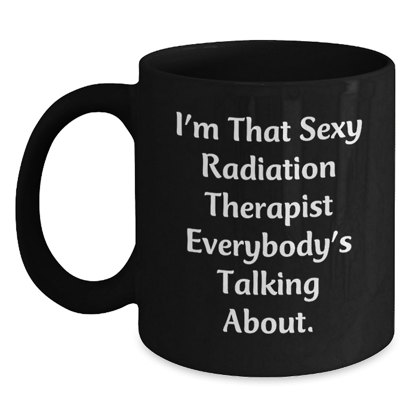 Funny Gifts from Men, Women, or Friends for the I'm That Sexy Radiation Therapist Everybody's Talking About., Black Coffee Mug, Christmas Unique Presents - Main