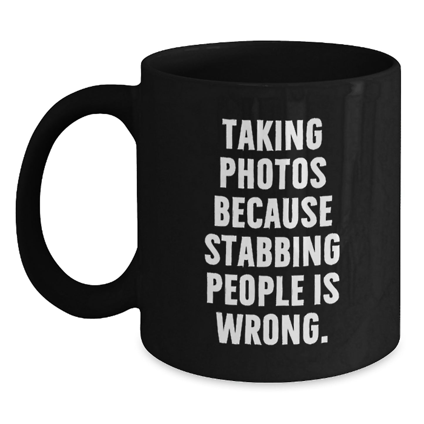 Funny Taking Photos Gifts for Him - Taking Photos Because Stabbing People Is Wrong. Black Coffee Mug, Christmas Unique Gifts from Friends to Family - Main