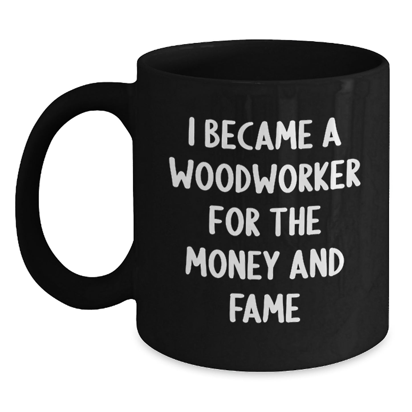 Funny Woodworker Gifts for Christmas - 'I Became A Woodworker For The Money And Fame' Black Coffee Mug for Woodworker Lover, Unique Gifts from Family, Friends, Coworkers - Main