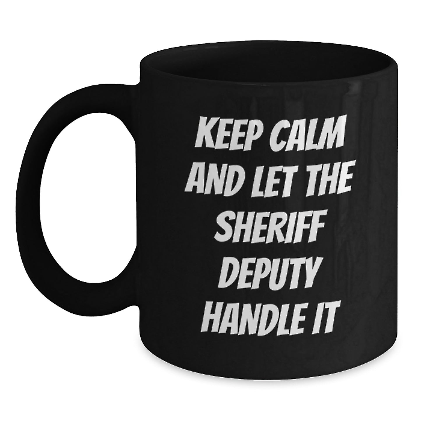 Funny Sheriff Deputy Gifts - Keep Calm And Let The - Black Coffee Mug for Sheriff Deputy, Christmas Unique Gifts from Friends, Family - Main
