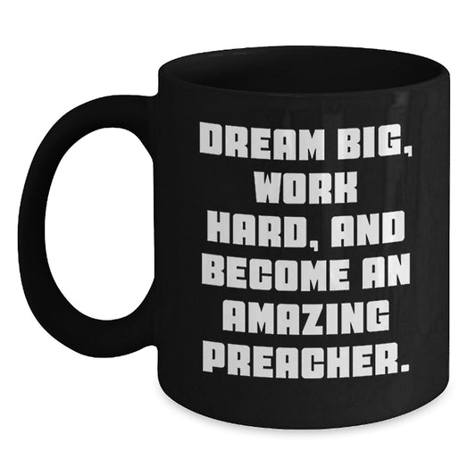 Inspirational Preacher Gifts from Friends for Graduation - Black Coffee Mug, 'Dream Big, Work Hard, And Become An Amazing Preacher.' - Main