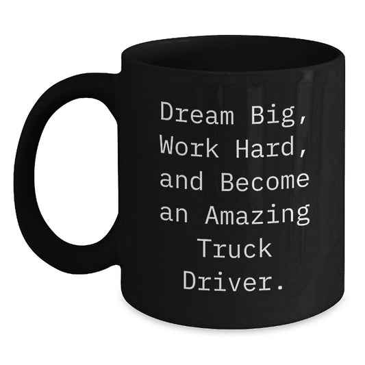 Inspirational Quotes for Truck Drivers, 'Dream Big, Work Hard, And Become An Amazing Truck Driver.' Gifts from Friends to Truck Driver Graduates, Unique Black Coffee Mug - Main