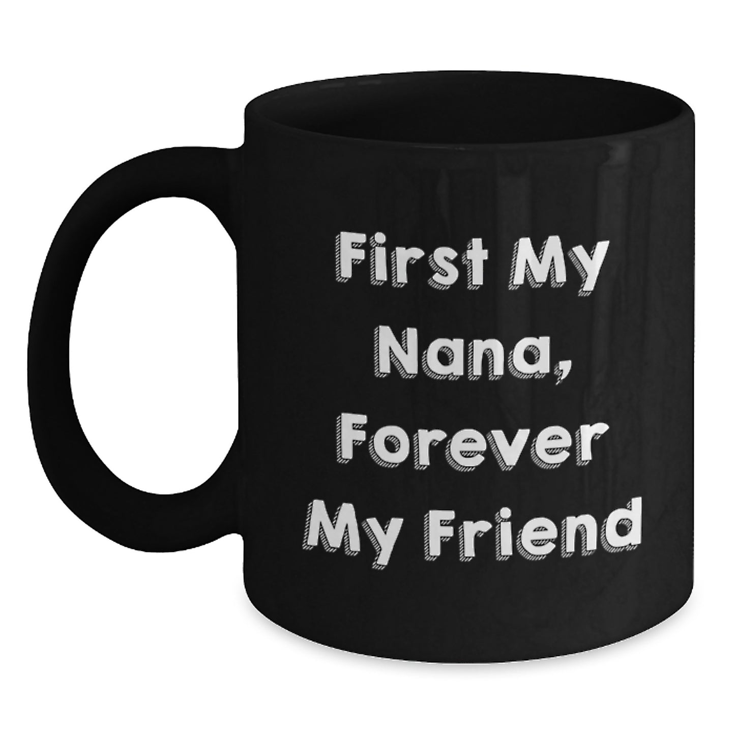 Funny Nana Quotes Black Coffee Mug, Gifts from Family to Nana, First My Nana, Forever My Friend, Graduation Unique Gifts, Black Ceramic Mug - Main