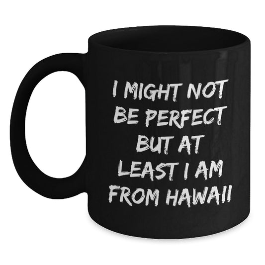 Hawaii Funny Mugs Gifts for Men from Hawaii, Unique Graduation Coffee Mug I Might Not Be Perfect But At Least I Am From Hawaii, Black Coffee Mug for Women, Friends, Coworkers, Family - Main