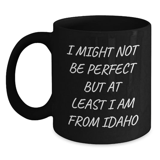 Idaho Proud Gifts from Friends for Graduation Unique Black Coffee Mugs - 'I Might Not Be...' - Main