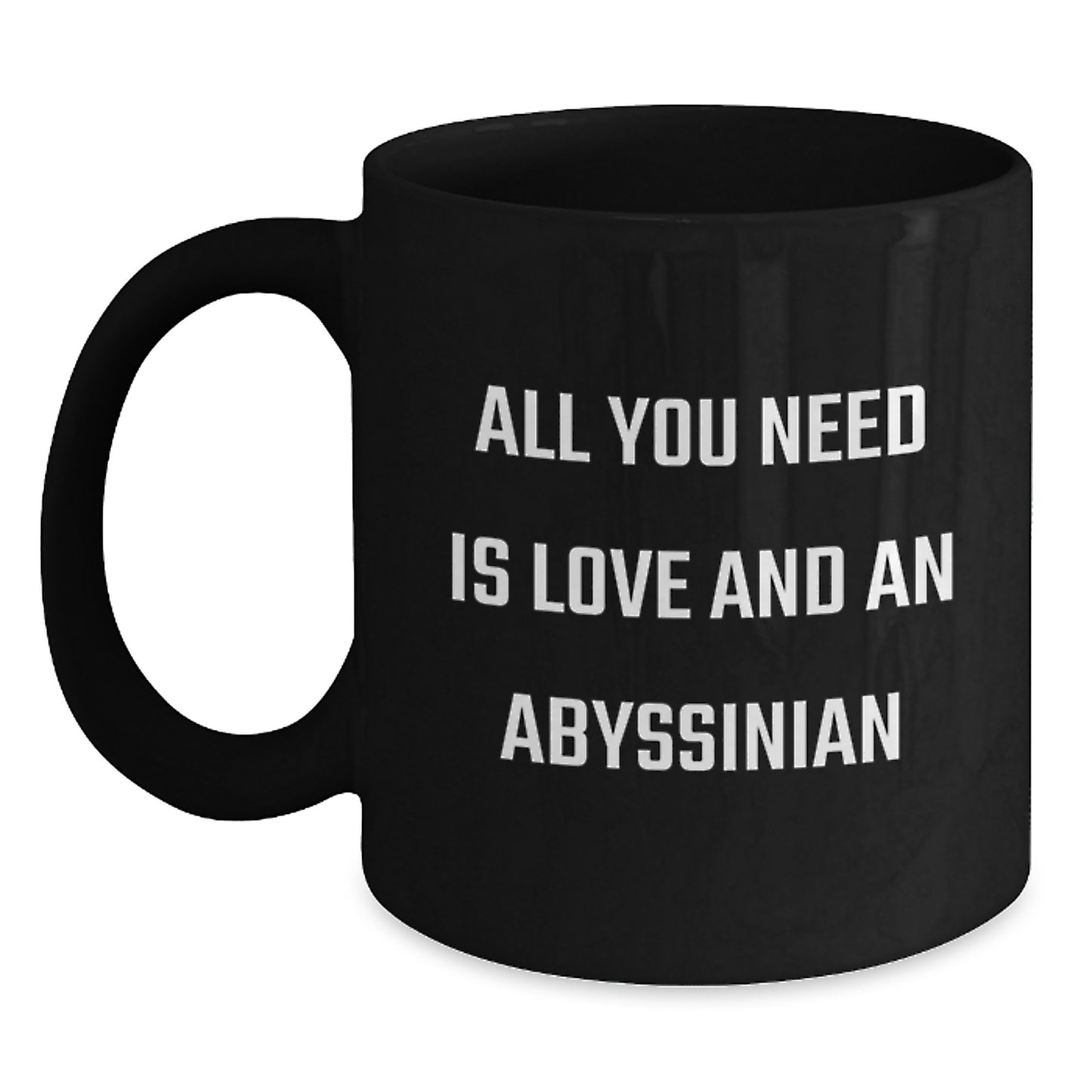 Abyssinian Cat Lover's Gift - All You Need Is Love And An Abyssinian, Funny Black Coffee Mug for Graduation, Gifts from Family to Abyssinian Cat Enthusiasts - Main