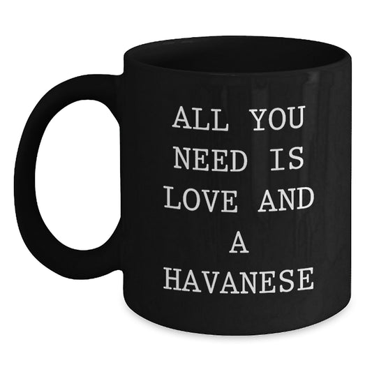 Havanese Dog Lovers Gift Black Coffee Mug, All You Need Is Love And A Havanese Quote, Graduation Unique Gifts from Friends - Main