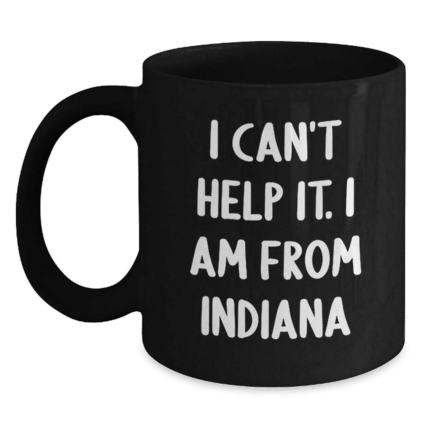 Funny Indiana Gifts from Men to Women Friends Family - Black Coffee Mug 'I Can't Help It. I Am From Indiana' for Graduation - Main