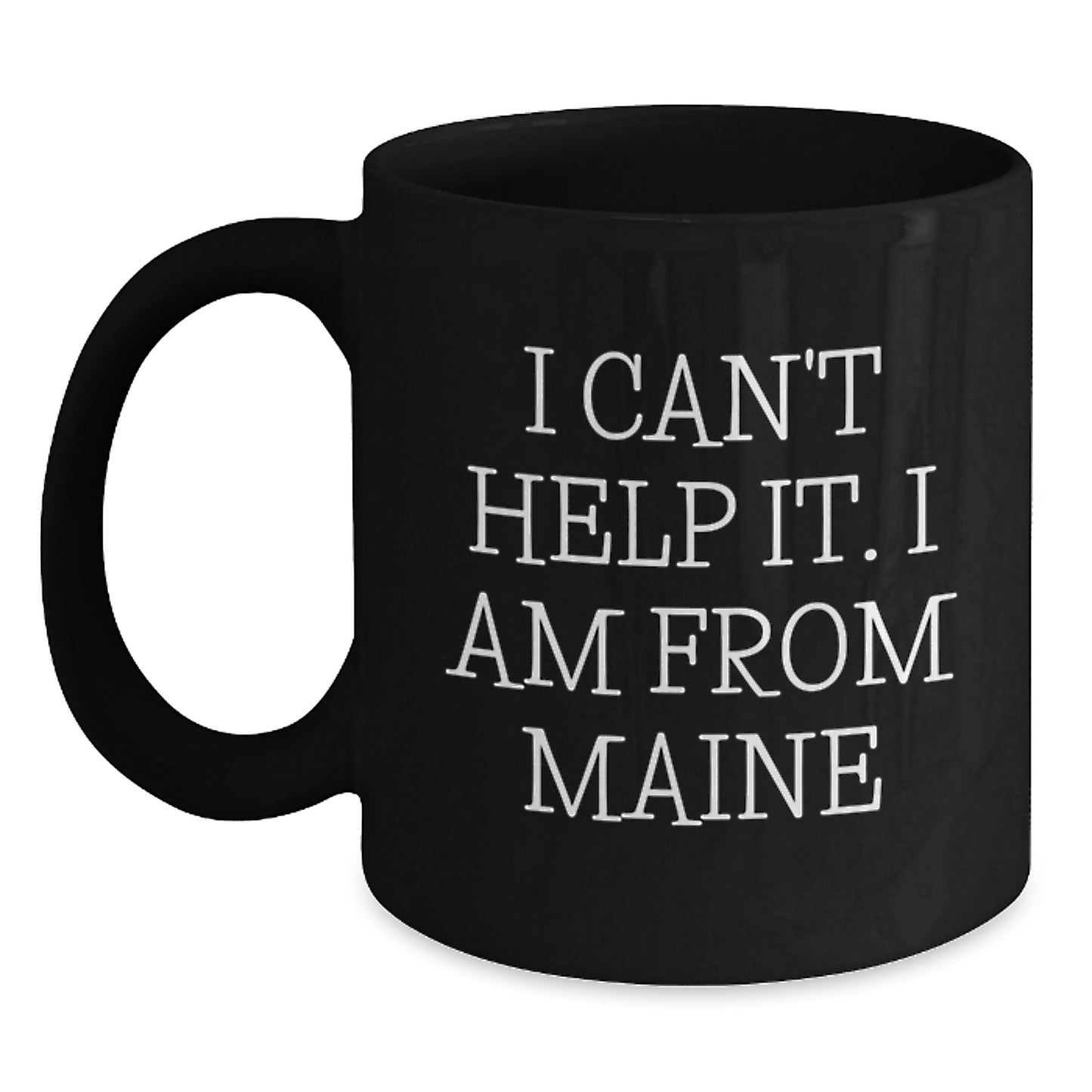 Maine Proud Gifts from Friends for Maine Graduates, I Can't Help It. 'I Am From Maine' Funny Black Coffee Mug - Main