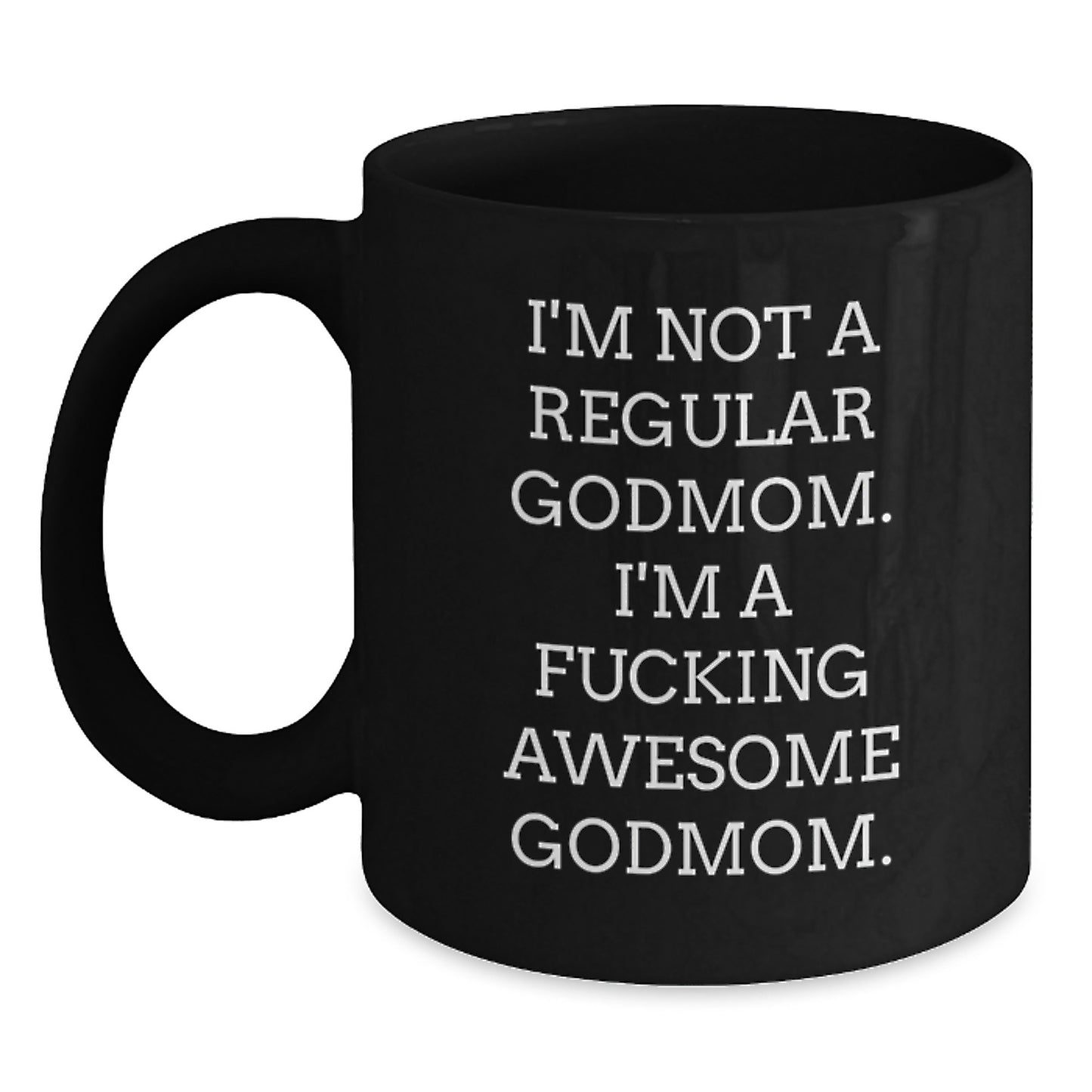 Funny Godmom Gifts, I'm Not A Regular Godmom. I'm A F--king Awesome Godmom., Black Coffee Mug for Graduation - Main