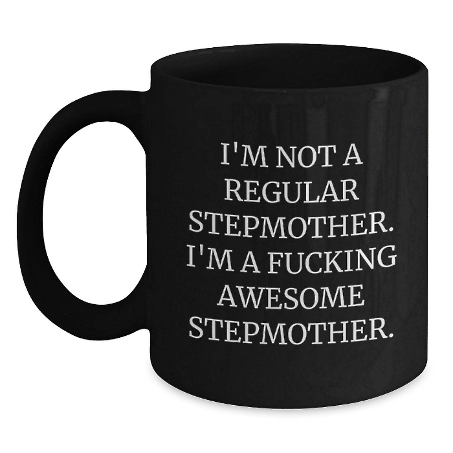 Funny Step Mother Gifts from Friends - I'm Not A Regular Stepmother. I'm A F--king Awesome Stepmother. Black Coffee Mug for Stepmom, Graduation Unique Gifts for Her - Main